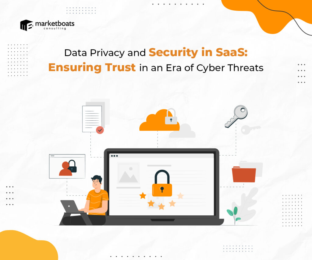 Data Privacy and Security in SaaS: Ensuring Trust in an Era of Cyber Threats